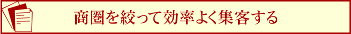 商圏を絞って効率よく集客する